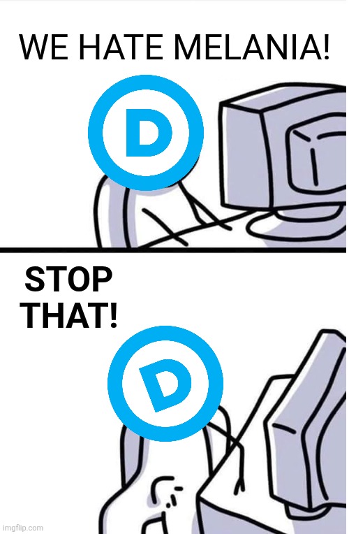 raging | WE HATE MELANIA! STOP THAT! | image tagged in angry at computer boner | made w/ Imgflip meme maker