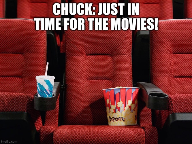 AMC policy Trailer. Chuck Chicken | CHUCK: JUST IN TIME FOR THE MOVIES! | image tagged in movie theater seat | made w/ Imgflip meme maker