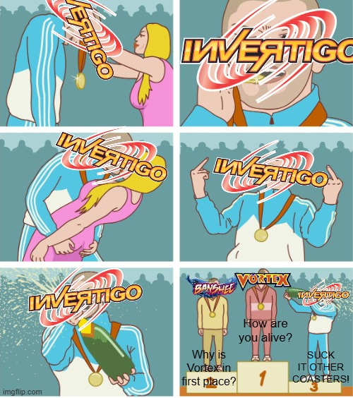 And the award for second wind goes too... | How are you alive? SUCK IT OTHER COASTERS! Why is Vortex in first place? | image tagged in 3rd place celebration,kings island,amusement park,roller coaster,theme park | made w/ Imgflip meme maker