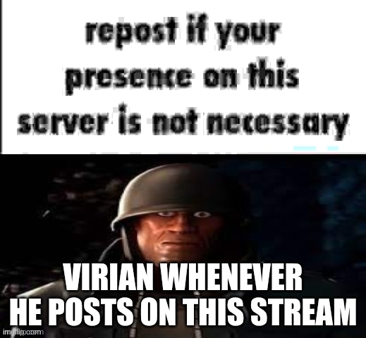 Msmg slander 3 | VIRIAN WHENEVER HE POSTS ON THIS STREAM | image tagged in repost if your presence on this server is not necessary | made w/ Imgflip meme maker