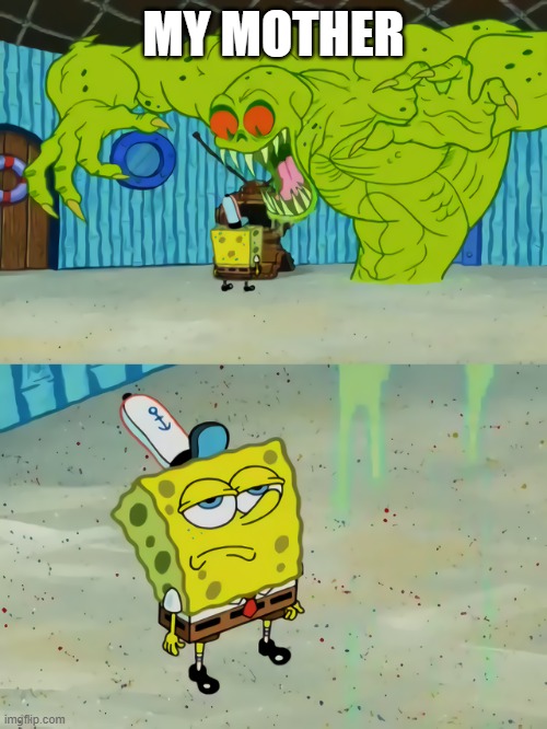 yes im black | MY MOTHER | image tagged in ghost not scaring spongebob | made w/ Imgflip meme maker