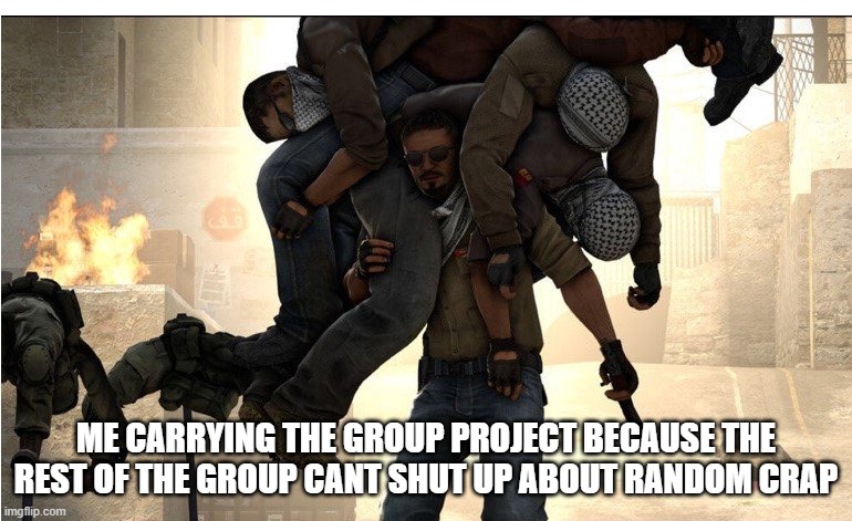 title | ME CARRYING THE GROUP PROJECT BECAUSE THE REST OF THE GROUP CANT SHUT UP ABOUT RANDOM CRAP | image tagged in carry team | made w/ Imgflip meme maker