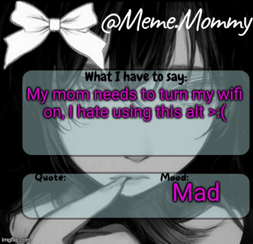 Meme.Mommy temp | My mom needs to turn my wifi on, I hate using this alt >:(; Mad | image tagged in meme mommy temp | made w/ Imgflip meme maker