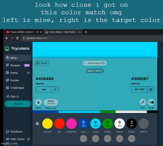 look how close i got on this color match omg
left is mine, right is the target color | made w/ Imgflip meme maker