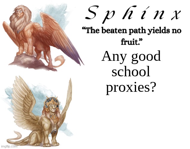 Spinx (aka erocitnaM) | Any good school proxies? | image tagged in spinx aka erocitnam | made w/ Imgflip meme maker