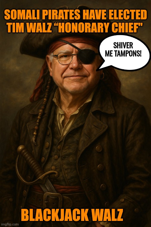 Blackjack Walz | SOMALI PIRATES HAVE ELECTED TIM WALZ “HONORARY CHIEF"; SHIVER ME TAMPONS! BLACKJACK WALZ | image tagged in tim walz,minnesota,somalis,scam,corruption | made w/ Imgflip meme maker