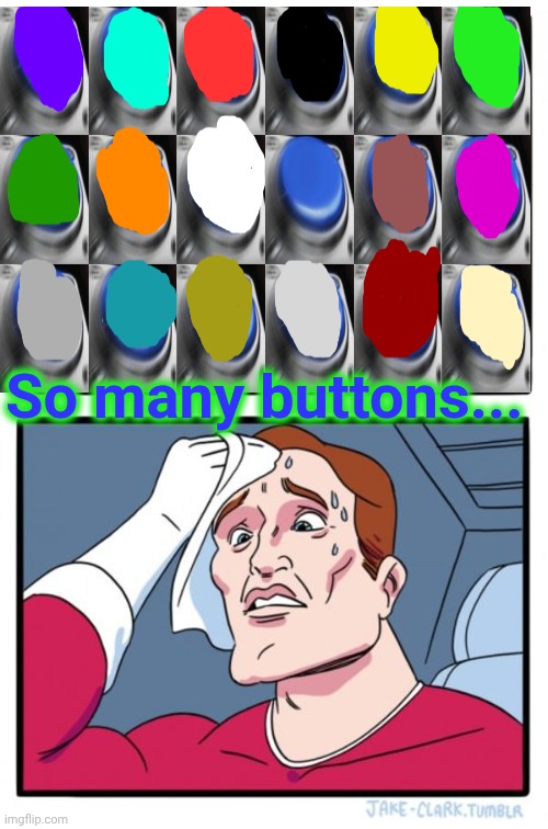 So many buttons... | image tagged in so many buttons | made w/ Imgflip meme maker