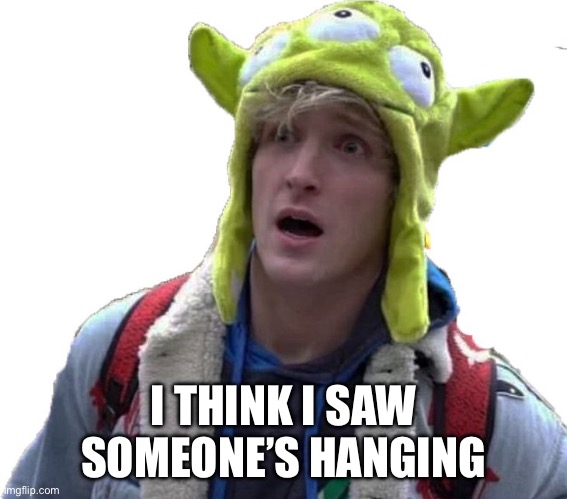 Logan Paul Alien Hat | I THINK I SAW SOMEONE’S HANGING | image tagged in logan paul alien hat | made w/ Imgflip meme maker