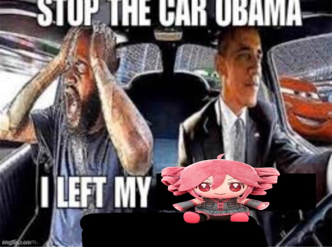 Stop the car Obama I left my body pillow | image tagged in stop the car obama i left my body pillow | made w/ Imgflip meme maker