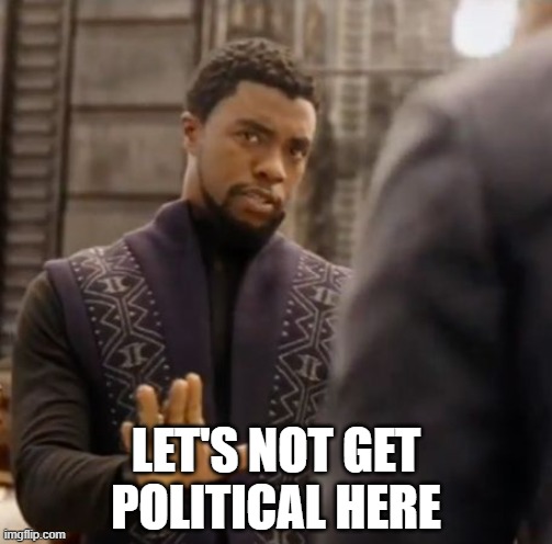 We don't do that here | LET'S NOT GET POLITICAL HERE | image tagged in we don't do that here | made w/ Imgflip meme maker