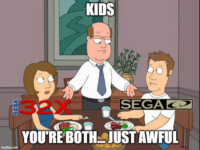 Sega Add-ons in a nutshell | KIDS; YOU'RE BOTH... JUST AWFUL | image tagged in you re both just awful,sega,sega cd,sega 32x,sega genesis,1990s | made w/ Imgflip meme maker