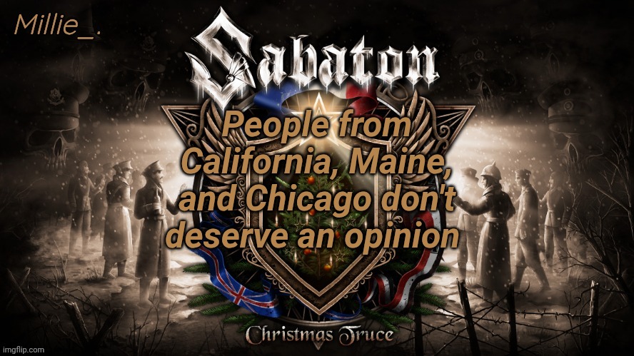 Millie's December announcement template | People from California, Maine, and Chicago don't deserve an opinion | image tagged in millie's december announcement template | made w/ Imgflip meme maker