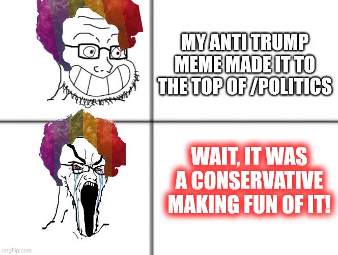 Happy crying soyjak | MY ANTI TRUMP MEME MADE IT TO THE TOP OF /POLITICS WAIT, IT WAS A CONSERVATIVE MAKING FUN OF IT! | image tagged in happy crying soyjak | made w/ Imgflip meme maker