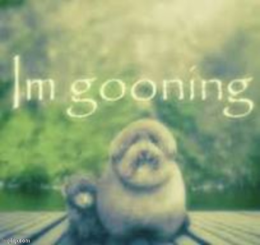 I'm gooning | image tagged in i'm gooning | made w/ Imgflip meme maker
