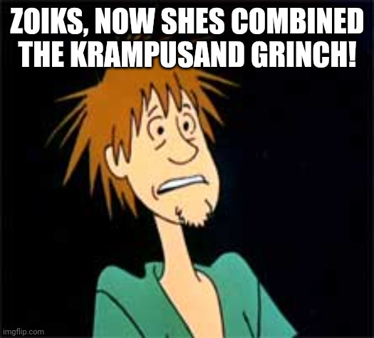 ZOIKS, NOW SHES COMBINED THE KRAMPUSAND GRINCH! | image tagged in shaggy - zoiks | made w/ Imgflip meme maker
