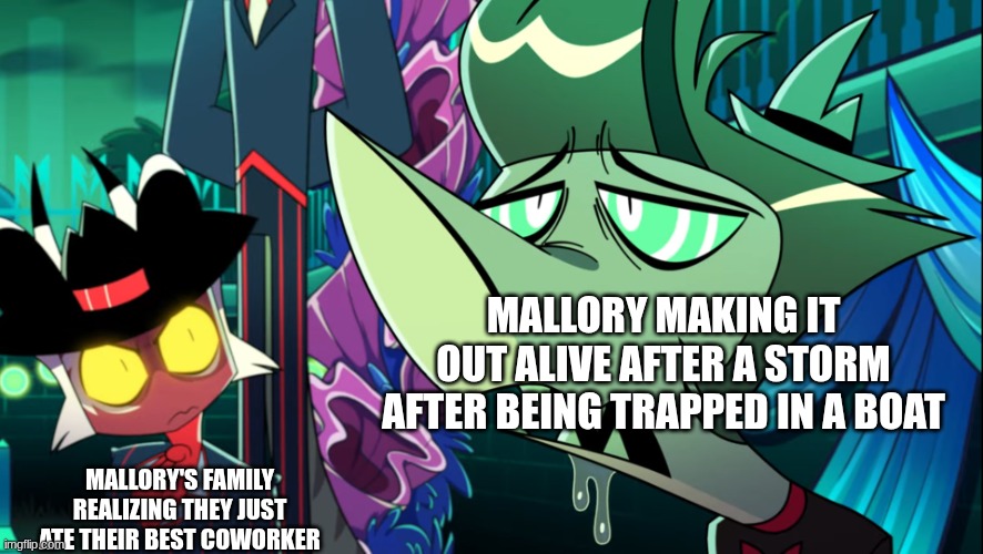 OC meme2 | MALLORY MAKING IT OUT ALIVE AFTER A STORM AFTER BEING TRAPPED IN A BOAT; MALLORY'S FAMILY REALIZING THEY JUST ATE THEIR BEST COWORKER | image tagged in crimson staring | made w/ Imgflip meme maker