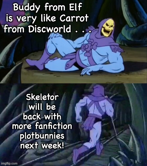 Once you start, it's hard to stop | Buddy from Elf is very like Carrot from Discworld . . . Skeletor will be back with more fanfiction plotbunnies next week! | image tagged in skeletor disturbing facts,discworld,movies,elf,dwarf | made w/ Imgflip meme maker