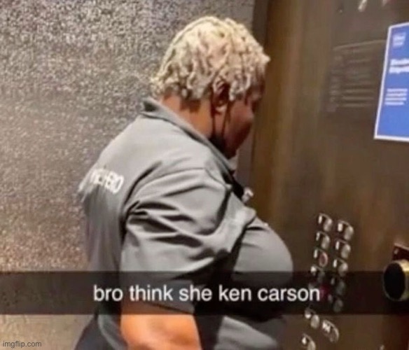 bro think she ken carson | image tagged in bro think she ken carson | made w/ Imgflip meme maker