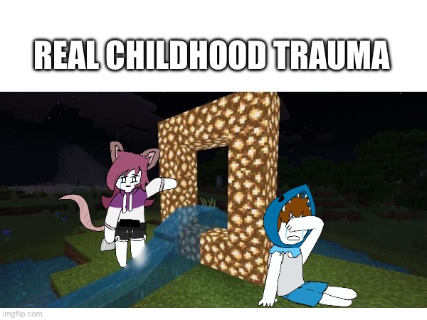 It was worth the try | REAL CHILDHOOD TRAUMA | image tagged in minecraft,nether,childhood,trauma,memes,minecraft memes | made w/ Imgflip meme maker