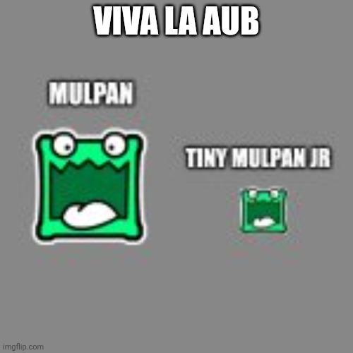 Keeping the stream alive. | VIVA LA AUB | image tagged in mulpan and tiny mulpan | made w/ Imgflip meme maker