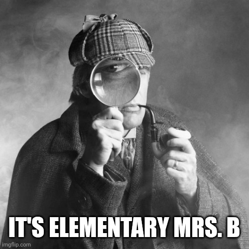 Sherlock Holmes | IT'S ELEMENTARY MRS. B | image tagged in sherlock holmes | made w/ Imgflip meme maker