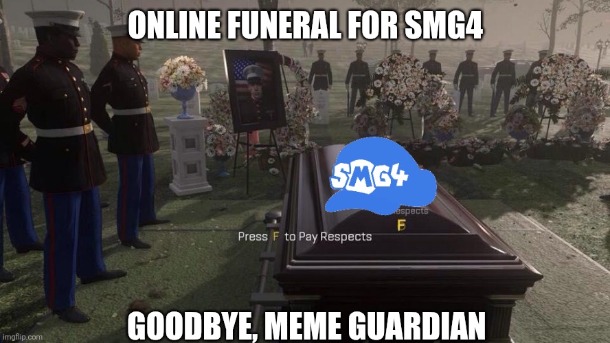 I already miss smg4 :( | ONLINE FUNERAL FOR SMG4; GOODBYE, MEME GUARDIAN | image tagged in press f to pay respects,smg4,not a meme,not funny,sad | made w/ Imgflip meme maker