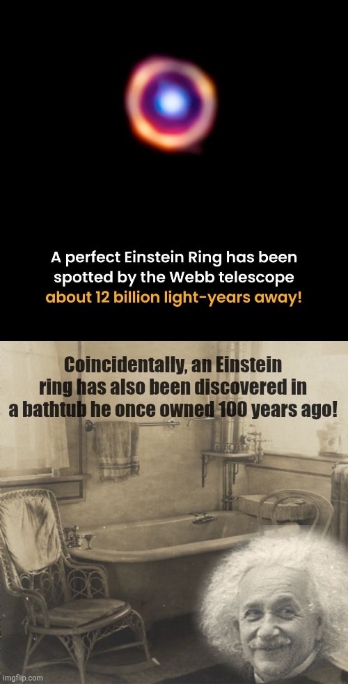 Einstein Rings | Coincidentally, an Einstein ring has also been discovered in a bathtub he once owned 100 years ago! | image tagged in albert einstein,outer space,galaxy,telescope,photography | made w/ Imgflip meme maker