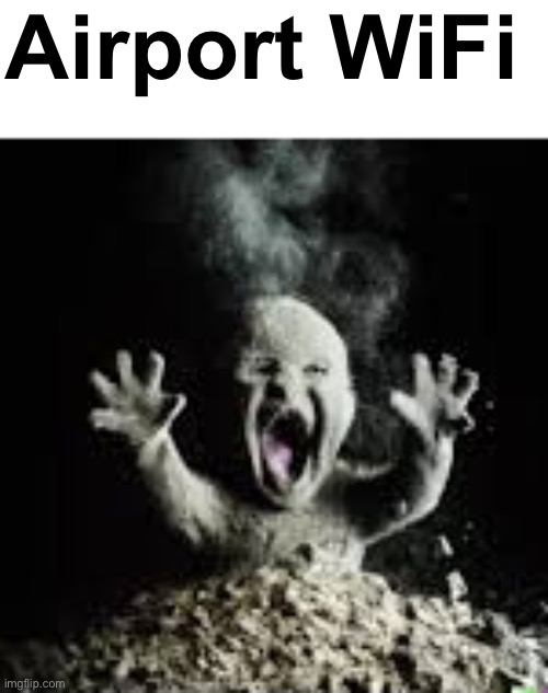 . | Airport WiFi | image tagged in disintegrating baby | made w/ Imgflip meme maker