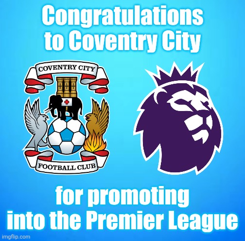 Coventry seemed already PROMOTED to the Premier League after 2000/2001 (thanks Frank Lampard, Chelsea Legend) | Congratulations to Coventry City; for promoting into the Premier League | image tagged in coventry,premier league,promotion,sports,football,memes | made w/ Imgflip meme maker