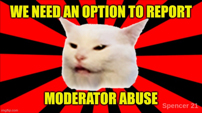 Starburst Smudge | WE NEED AN OPTION TO REPORT; MODERATOR ABUSE | image tagged in starburst smudge,meanwhile on imgflip,imgflip mods,abuse,smudge the cat | made w/ Imgflip meme maker