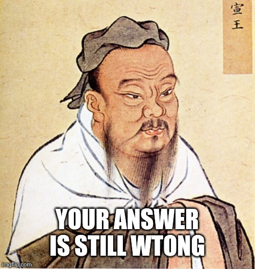 Confucius Says | YOUR ANSWER IS STILL WTONG | image tagged in confucius says | made w/ Imgflip meme maker