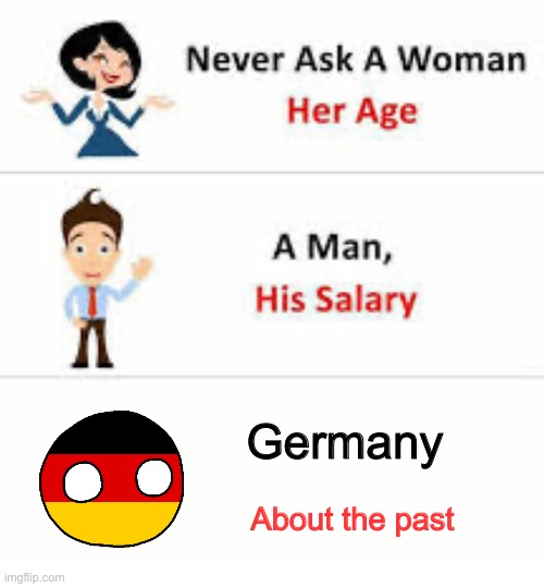 Meme | Germany; About the past | image tagged in never ask a woman her age | made w/ Imgflip meme maker