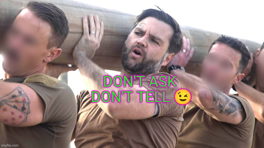 JD Vance Cosplays Navy Seals | DON'T ASK 
DON'T TELL 😉 | image tagged in jd vance cosplays navy seals | made w/ Imgflip meme maker