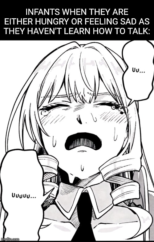 INFANTS WHEN THEY ARE EITHER HUNGRY OR FEELING SAD AS THEY HAVEN'T LEARN HOW TO TALK: | image tagged in memes,babies,hungry | made w/ Imgflip meme maker
