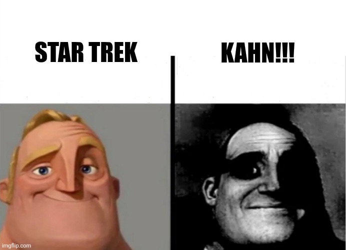 Kahn | STAR TREK; KAHN!!! | image tagged in teacher's copy,star trek,kuzonae4289,funny,funny memes,jpfan102504 | made w/ Imgflip meme maker
