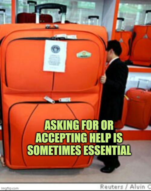 Asking for or accepting help is sometimes essential | ASKING FOR OR ACCEPTING HELP IS SOMETIMES ESSENTIAL | image tagged in luggage,support,autism,help,travel | made w/ Imgflip meme maker