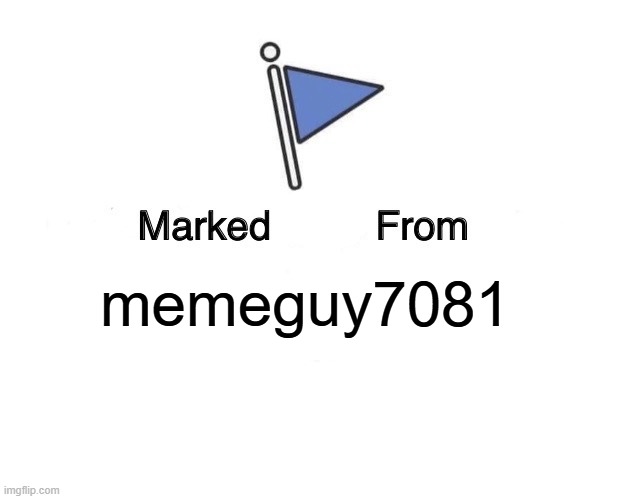 memeguy7081 | image tagged in memes,marked safe from | made w/ Imgflip meme maker