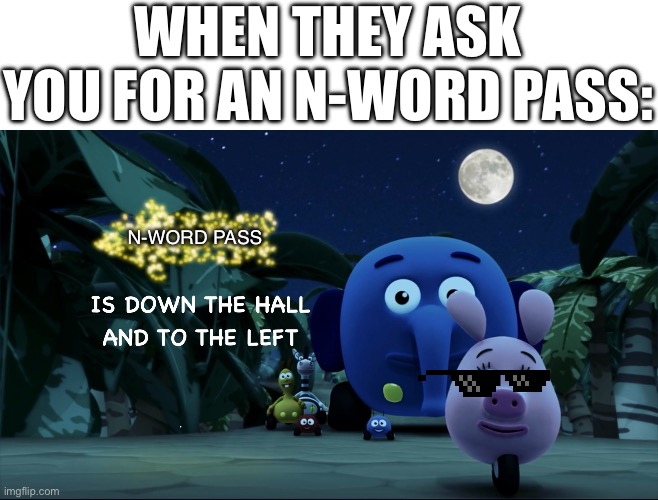 DON’T SAY IT IN FRONT OF ME PLEASE | WHEN THEY ASK YOU FOR AN N-WORD PASS:; N-WORD PASS | image tagged in jungle junction pointing,n word,n word pass,passive aggressive racism,no racism | made w/ Imgflip meme maker