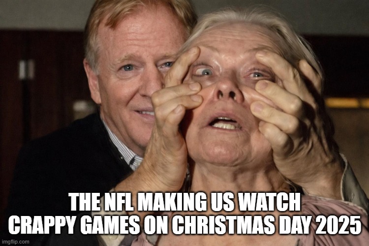Christmas Football Sucked | THE NFL MAKING US WATCH CRAPPY GAMES ON CHRISTMAS DAY 2025 | image tagged in sports,football,nfl | made w/ Imgflip meme maker