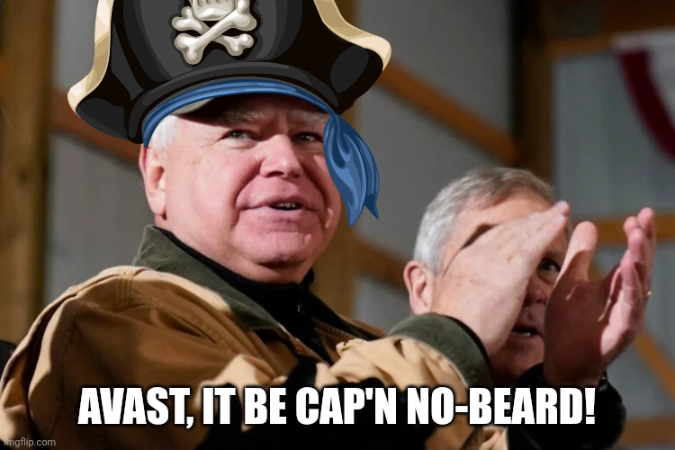 AVAST, IT BE CAP'N NO-BEARD! | image tagged in tim walz is so midwestern | made w/ Imgflip meme maker