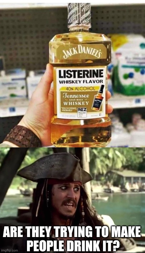 DON'T USE THAT MOUTHWASH BEFORE DRIVING | ARE THEY TRYING TO MAKE
 PEOPLE DRINK IT? | image tagged in jack what,listerine,alcohol,jack daniels,jack sparrow,wtf | made w/ Imgflip meme maker