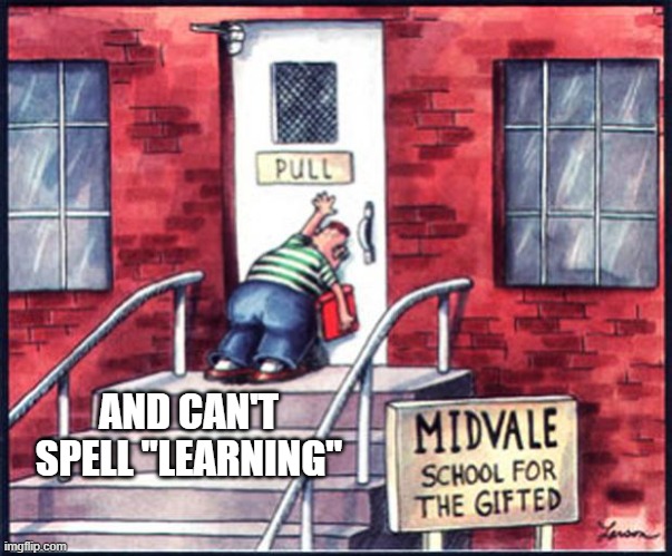 far side push pull | AND CAN'T SPELL "LEARNING" | image tagged in far side push pull | made w/ Imgflip meme maker