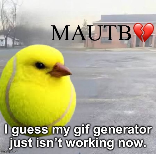 Mods Asleep, Upvote Tennis Bird | I guess my gif generator just isn’t working now. | image tagged in mods asleep upvote tennis bird | made w/ Imgflip meme maker