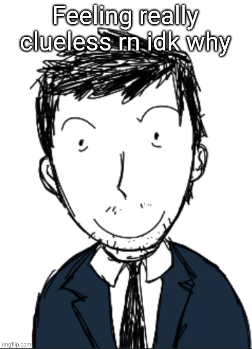 I ermmm | Feeling really clueless rn idk why | image tagged in i ermmm | made w/ Imgflip meme maker