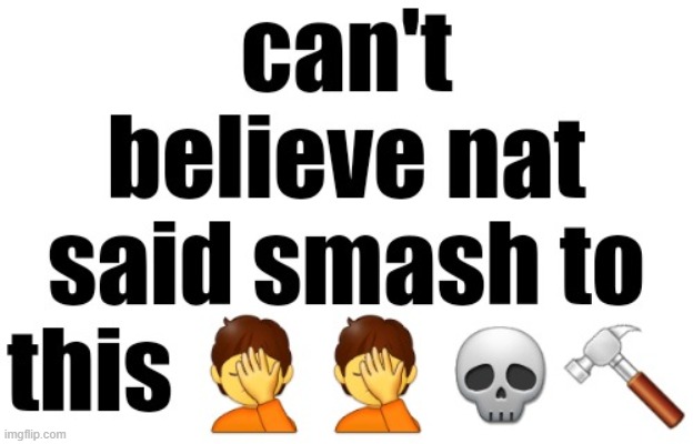 cant believe nat said smash to this | image tagged in cant believe nat said smash to this | made w/ Imgflip meme maker