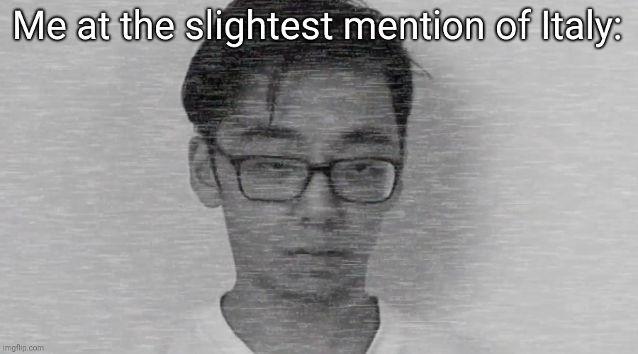 Slender Brett | Me at the slightest mention of Italy: | image tagged in slender brett | made w/ Imgflip meme maker