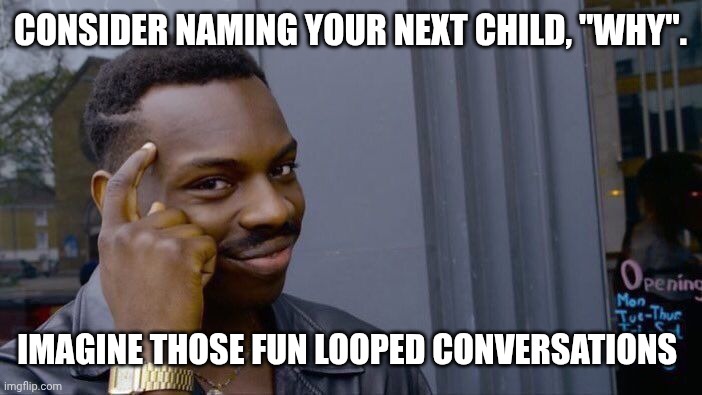 Roll Safe Think About It Meme | CONSIDER NAMING YOUR NEXT CHILD, "WHY". IMAGINE THOSE FUN LOOPED CONVERSATIONS | image tagged in memes,roll safe think about it | made w/ Imgflip meme maker