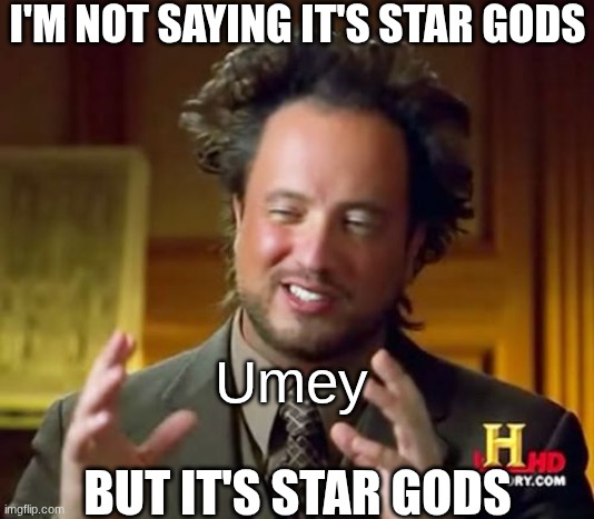 I love my little conspiracy theorist boy | I'M NOT SAYING IT'S STAR GODS; Umey; BUT IT'S STAR GODS | image tagged in memes,ancient aliens,ocs | made w/ Imgflip meme maker