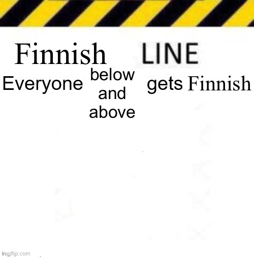 _____ line | Finnish Finnish below and above | image tagged in _____ line | made w/ Imgflip meme maker