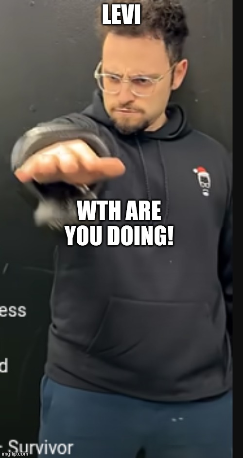 LEVI WHAT ARE U DOING?!? | LEVI; WTH ARE YOU DOING! | image tagged in gotham chess | made w/ Imgflip meme maker